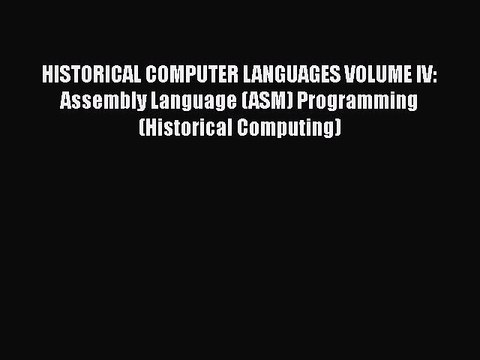 [PDF] HISTORICAL COMPUTER LANGUAGES VOLUME IV: Assembly Language (ASM) Programming (Historical