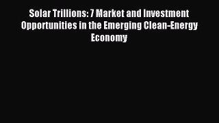 Read Solar Trillions: 7 Market and Investment Opportunities in the Emerging Clean-Energy Economy