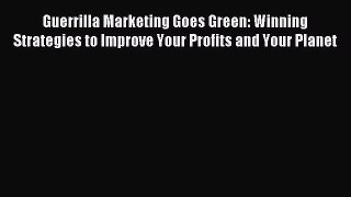 Read Guerrilla Marketing Goes Green: Winning Strategies to Improve Your Profits and Your Planet