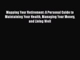 Read Mapping Your Retirement: A Personal Guide to Maintaining Your Health Managing Your Money