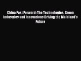 Read China Fast Forward: The Technologies Green Industries and Innovations Driving the Mainland's
