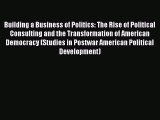 Read Building a Business of Politics: The Rise of Political Consulting and the Transformation