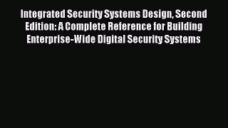Read Integrated Security Systems Design Second Edition: A Complete Reference for Building Enterprise-Wide