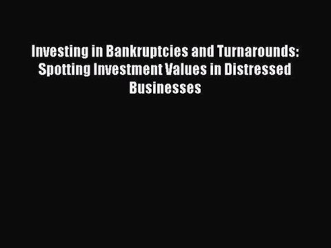 Read Investing in Bankruptcies and Turnarounds: Spotting Investment Values in Distressed Businesses