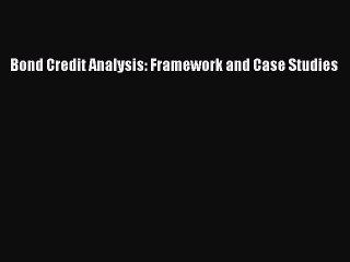 Download Bond Credit Analysis: Framework and Case Studies PDF Online