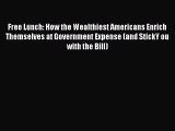 Read Free Lunch: How the Wealthiest Americans Enrich Themselves at Government Expense (and