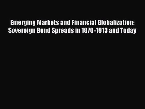 Read Emerging Markets and Financial Globalization: Sovereign Bond Spreads in 1870-1913 and