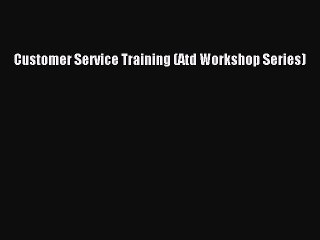 Download Customer Service Training (Atd Workshop Series) Ebook Free