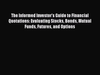 Read The Informed Investor's Guide to Financial Quotations: Evaluating Stocks Bonds Mutual
