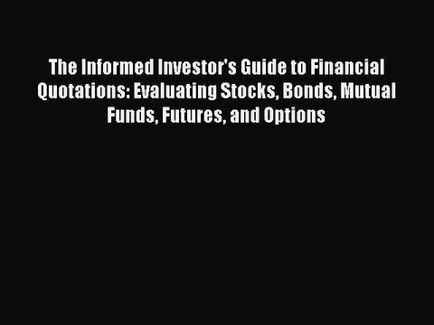 Read The Informed Investor's Guide to Financial Quotations: Evaluating Stocks Bonds Mutual