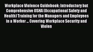 Read Workplace Violence Guidebook: Introductory but Comprehensive OSHA (Occupational Safety