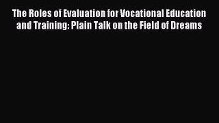 Read The Roles of Evaluation for Vocational Education and Training: Plain Talk on the Field