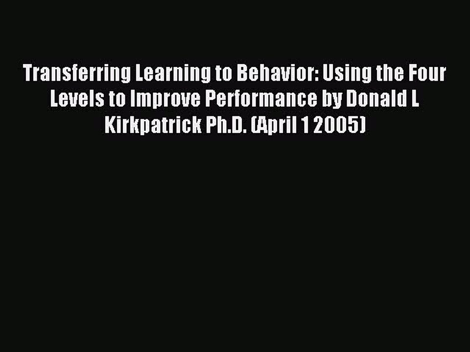 Read Transferring Learning to Behavior: Using the Four Levels to Improve Performance by Donald