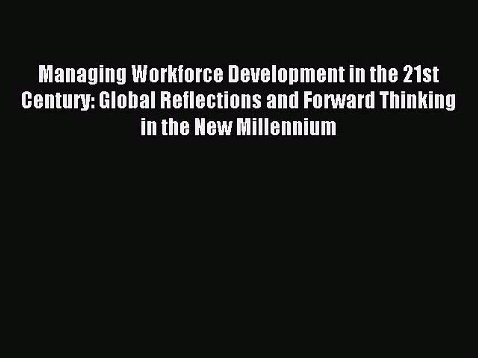 Read Managing Workforce Development in the 21st Century: Global Reflections and Forward Thinking