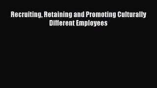Read Recruiting Retaining and Promoting Culturally Different Employees PDF Free