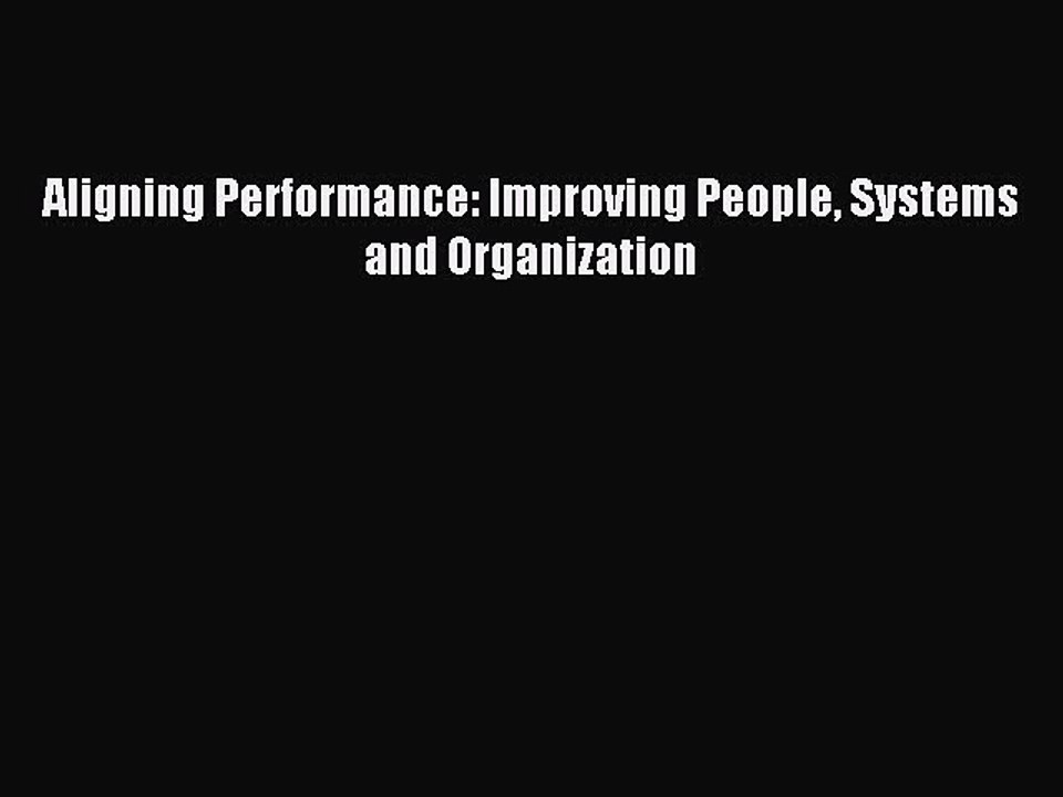 Read Aligning Performance: Improving People Systems and Organization Ebook Free