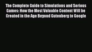 Read The Complete Guide to Simulations and Serious Games: How the Most Valuable Content Will