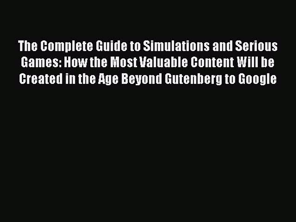 Read The Complete Guide to Simulations and Serious Games: How the Most Valuable Content Will