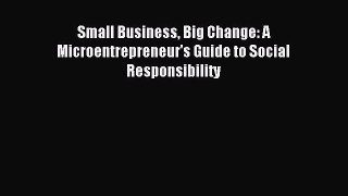 Read Small Business Big Change: A Microentrepreneur's Guide to Social Responsibility Ebook