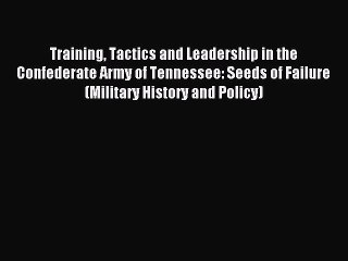 Read Training Tactics and Leadership in the Confederate Army of Tennessee: Seeds of Failure