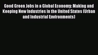 Read Good Green Jobs in a Global Economy: Making and Keeping New Industries in the United States