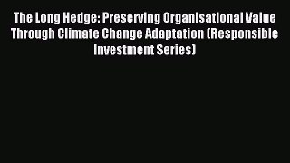 Read The Long Hedge: Preserving Organisational Value Through Climate Change Adaptation (Responsible