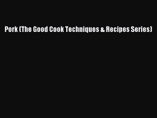 [Download] Pork (The Good Cook Techniques & Recipes Series)  Full EBook