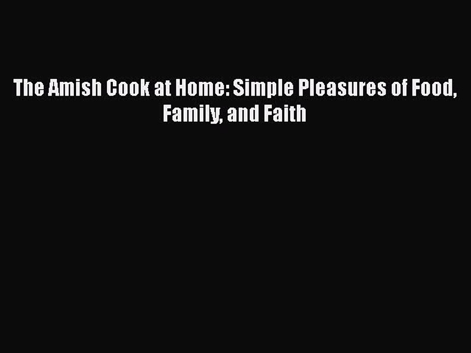 [PDF] The Amish Cook at Home: Simple Pleasures of Food Family and Faith  Full EBook