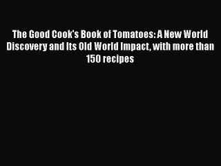[Download] The Good Cook's Book of Tomatoes: A New World Discovery and Its Old World Impact
