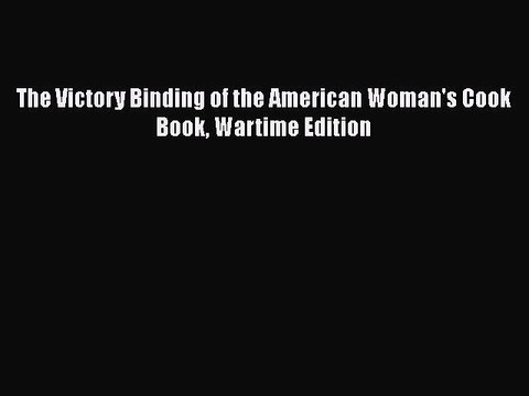 [Download] The Victory Binding of the American Woman's Cook Book Wartime Edition Full EBook