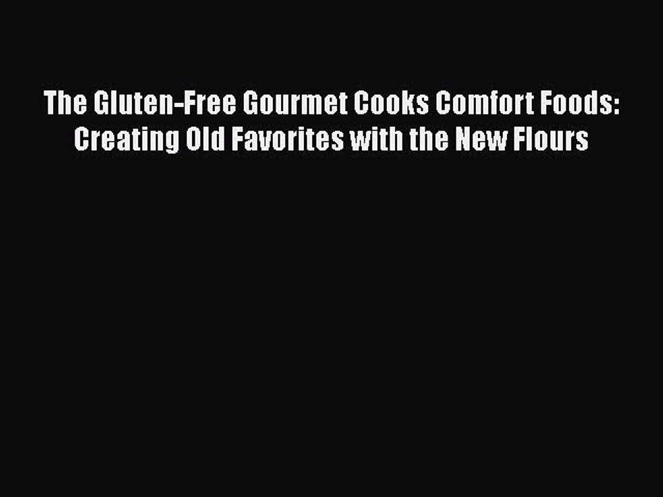 [Download] The Gluten-Free Gourmet Cooks Comfort Foods: Creating Old Favorites with the New