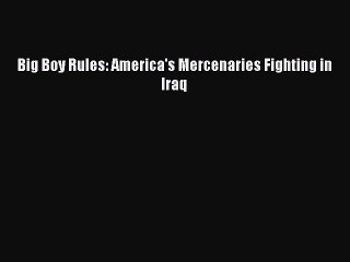 Read Big Boy Rules: America's Mercenaries Fighting in Iraq PDF Free