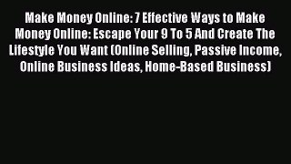 Read Make Money Online: 7 Effective Ways to Make Money Online: Escape Your 9 To 5 And Create