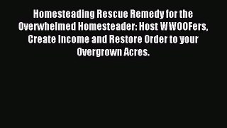 Read Homesteading Rescue Remedy for the Overwhelmed Homesteader: Host WWOOFers Create Income
