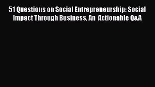 Read 51 Questions on Social Entrepreneurship: Social Impact Through Business An  Actionable