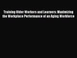 Read Training Older Workers and Learners: Maximizing the Workplace Performance of an Aging