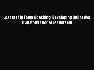 Read Leadership Team Coaching: Developing Collective Transformational Leadership Ebook Free