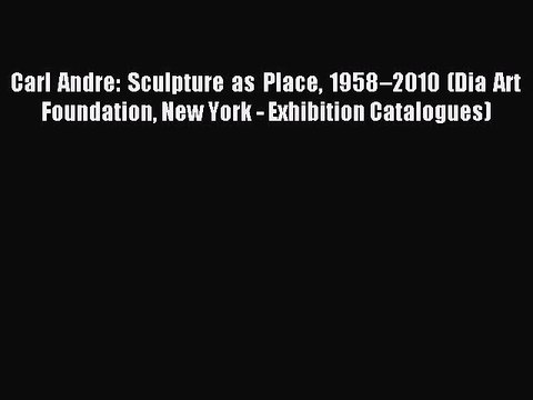 [Download] Carl Andre: Sculpture as Place 1958–2010 (Dia Art Foundation New York - Exhibition