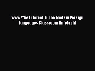 [PDF] www/The Internet: In the Modern Foreign Languages Classroom (Infotech) [Download] Online