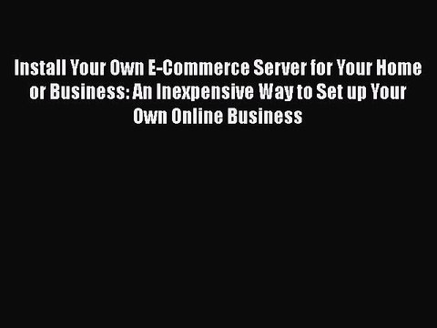 [PDF] Install Your Own E-Commerce Server for Your Home or Business: An Inexpensive Way to Set