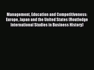 Read Management Education and Competitiveness: Europe Japan and the United States (Routledge