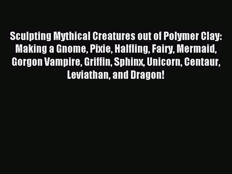 [Download] Sculpting Mythical Creatures out of Polymer Clay: Making a Gnome Pixie Halfling