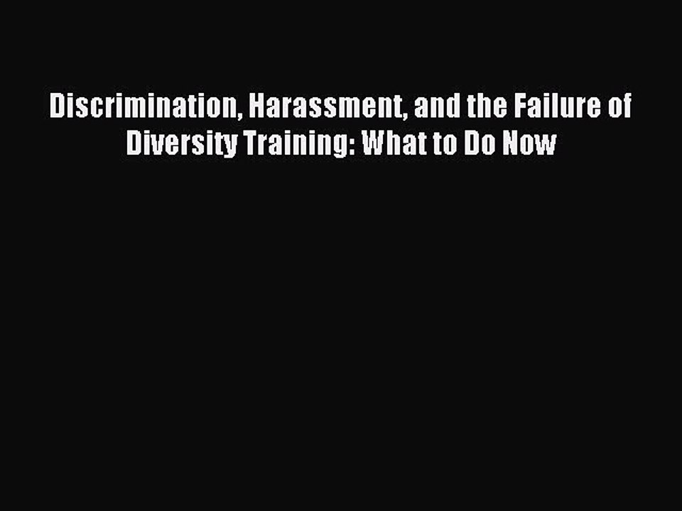 Read Discrimination Harassment and the Failure of Diversity Training: What to Do Now Ebook