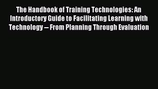 Read The Handbook of Training Technologies: An Introductory Guide to Facilitating Learning