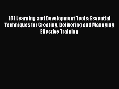 Read 101 Learning and Development Tools: Essential Techniques for Creating Delivering and Managing