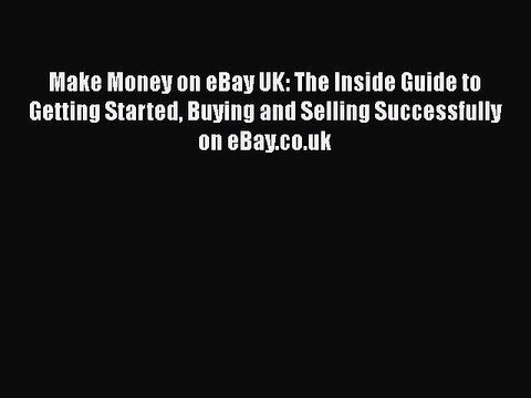 [PDF] Make Money on eBay UK: The Inside Guide to Getting Started Buying and Selling Successfully