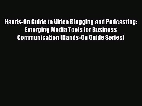 [PDF] Hands-On Guide to Video Blogging and Podcasting: Emerging Media Tools for Business Communication