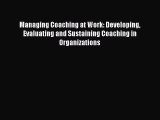 Read Managing Coaching at Work: Developing Evaluating and Sustaining Coaching in Organizations