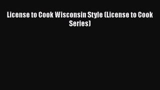 [Download] License to Cook Wisconsin Style (License to Cook Series) Free Books