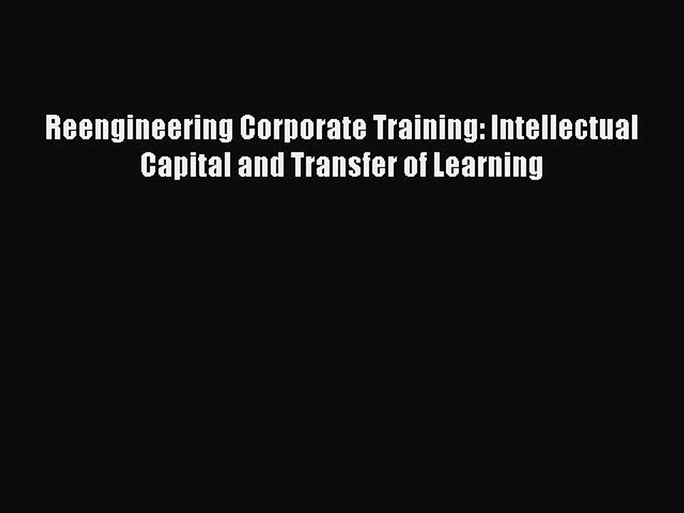 Read Reengineering Corporate Training: Intellectual Capital and Transfer of Learning Ebook